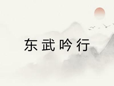 东武吟行 东武吟行