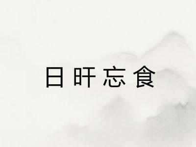 日旰忘食 日旰忘食