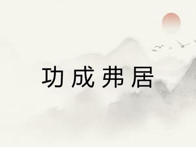 功成弗居 功成弗居