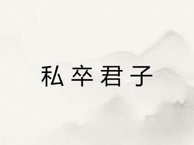 私卒君子 私卒君子