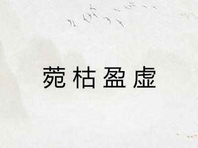 菀枯盈虚 菀枯盈虚