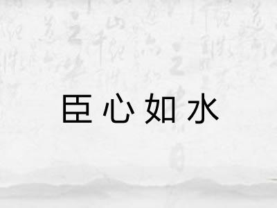 臣心如水 臣心如水