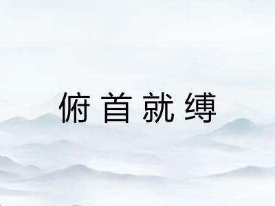 俯首就缚 俯首就缚