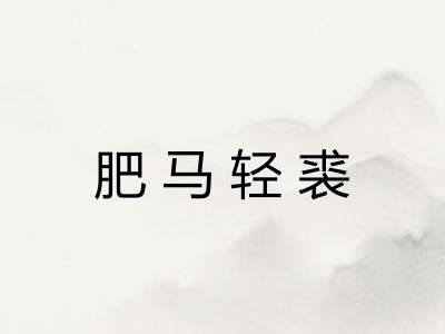 肥马轻裘 肥马轻裘