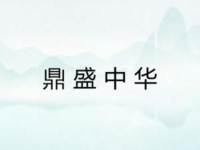 鼎盛中华 鼎盛中华