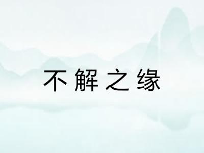 不解之缘 不解之缘