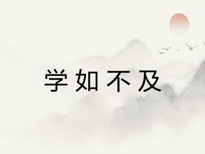 学如不及