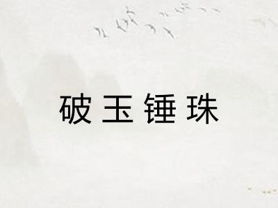 破玉锤珠