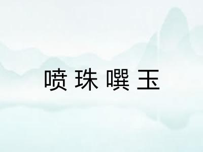 喷珠噀玉 喷珠噀玉