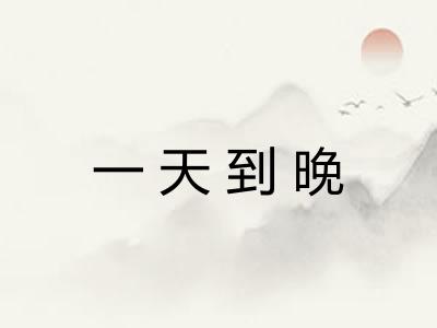 一天到晚 一天到晚