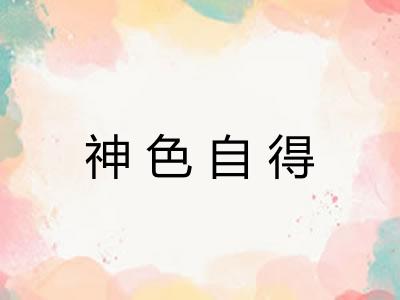 神色自得 神色自得