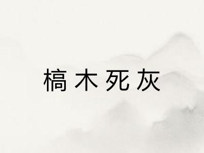 槁木死灰 槁木死灰