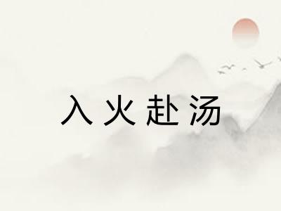 入火赴汤 入火赴汤