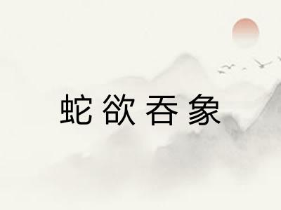 蛇欲吞象 蛇欲吞象