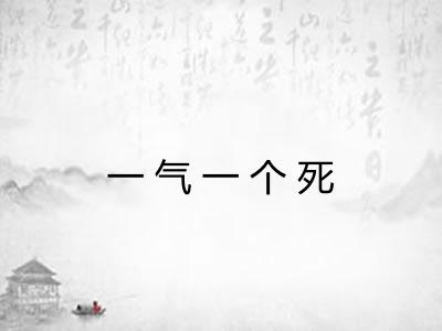 一气一个死 一气一个死