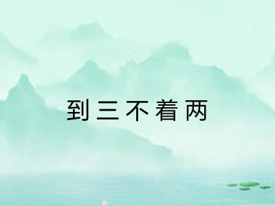 到三不着两 到三不着两