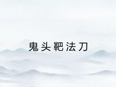 鬼头靶法刀 鬼头靶法刀