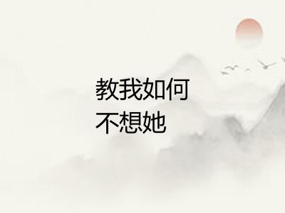 教我如何不想她