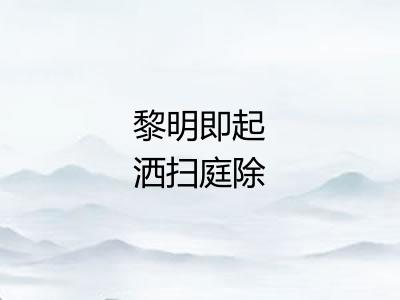 黎明即起洒扫庭除