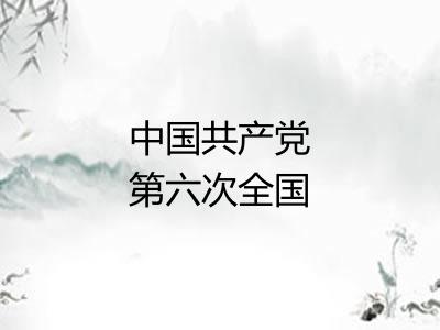 中国共产党第六次全国代表大会 中国共产党第六次全国代表大会